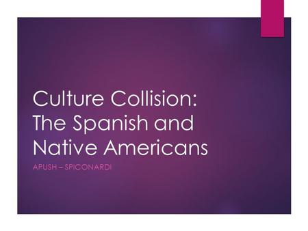 Culture Collision: The Spanish and Native Americans APUSH – SPICONARDI.
