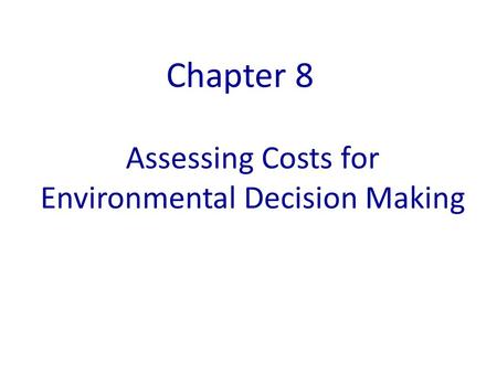 Assessing Costs for Environmental Decision Making Chapter 8.