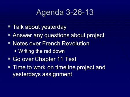 Agenda 3-26-13  Talk about yesterday  Answer any questions about project  Notes over French Revolution  Writing the red down  Go over Chapter 11 Test.