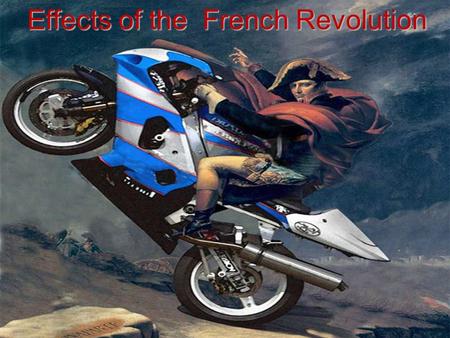 Effects of the French Revolution. Liberty, Equality, Fraternity.