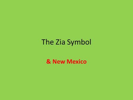The Zia Symbol & New Mexico. Zia Symbol The Zia Symbol. New Mexico History-Collins-2012-2013 2.
