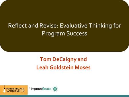 Reflect and Revise: Evaluative Thinking for Program Success Tom DeCaigny and Leah Goldstein Moses.