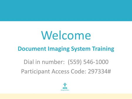 Welcome Document Imaging System Training Dial in number: (559) 546-1000 Participant Access Code: 297334#