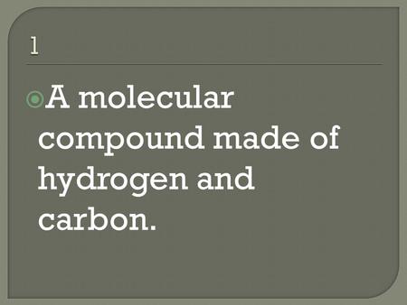  A molecular compound made of hydrogen and carbon.