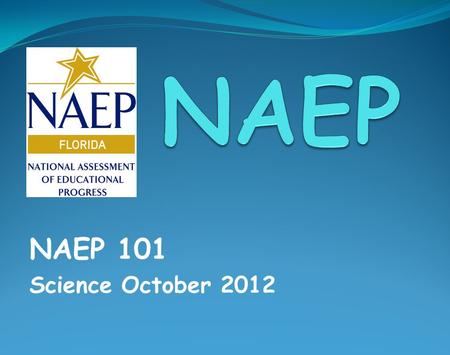 NAEP 101 Science October 2012. NAEP 101 2  What’s NAEP?  No Child Left Behind  Organization of NAEP  NAGB  NAEP Statute  NAEP Components  Why NAEP?