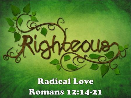 Radical Love Romans 12:14-21.