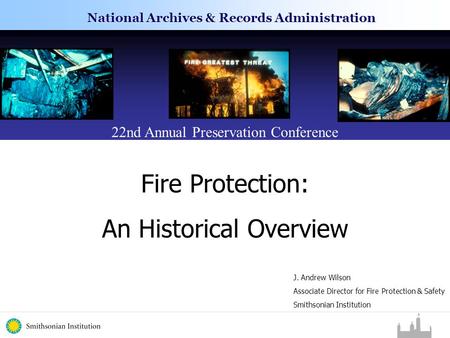 National Archives & Records Administration 22nd Annual Preservation Conference Fire Protection: An Historical Overview J. Andrew Wilson Associate Director.