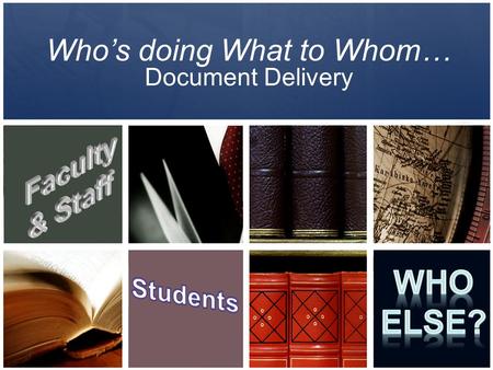 Who’s doing What to Whom… Document Delivery. Pamela Flinton Head of Access Services, SUNY College at Oneonta Amy Hillick Reference/Circulation Librarian,