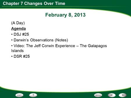 Chapter 7 Changes Over Time February 8, 2013 (A Day) Agenda DSJ #25 Darwin’s Observations (Notes) Video: The Jeff Corwin Experience – The Galapagos Islands.