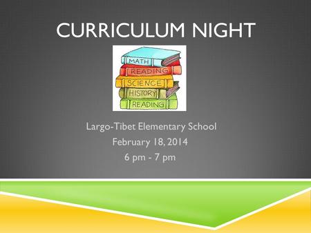 CURRICULUM NIGHT Largo-Tibet Elementary School February 18, 2014 6 pm - 7 pm.