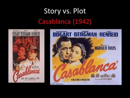Story vs. Plot Casablanca (1942). 1. The time is 1941, soon after the beginning of World War II. This background information counts as STORY, but it comes.