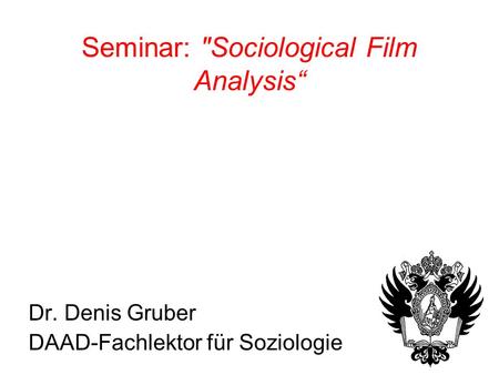 Seminar: Sociological Film Analysis“ Dr. Denis Gruber DAAD-Fachlektor für Soziologie.