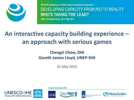 An interactive capacity building experience – an approach with serious games Chengzi Chew, DHI Gareth James Lloyd, UNEP-DHI 31 May 2013.