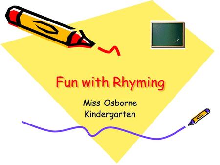 Fun with Rhyming Miss Osborne Kindergarten. Introduction This Web Quest is going to be a fun way for you to learn about Rhyming Words! Throughout the.