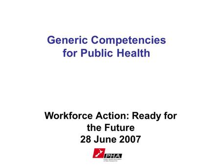 Generic Competencies for Public Health Workforce Action: Ready for the Future 28 June 2007.