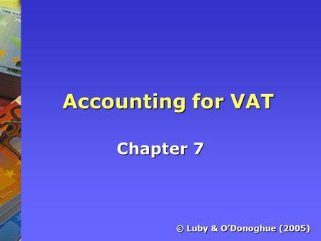 Accounting for VAT Chapter 7 © Luby & O’Donoghue (2005)