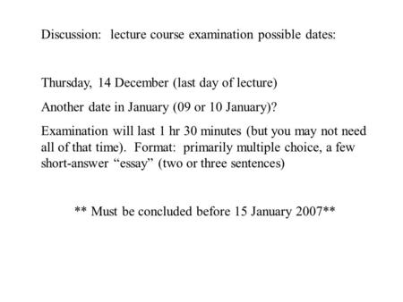 Discussion: lecture course examination possible dates: Thursday, 14 December (last day of lecture) Another date in January (09 or 10 January)? Examination.