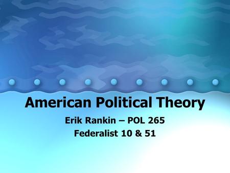 American Political Theory Erik Rankin – POL 265 Federalist 10 & 51.