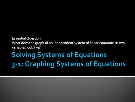 Essential Question: What does the graph of an independent system of linear equations in two variables look like?
