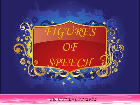 FIGURES OF SPEECH BY; JASMIN l. AMEROL. What is a figure of speech.???