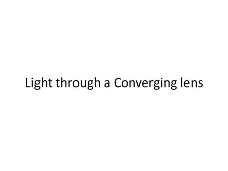 Light through a Converging lens. Lesson Objectives. Know how converging lenses refract light. Describe how to draw light diagrams from convex lenses.