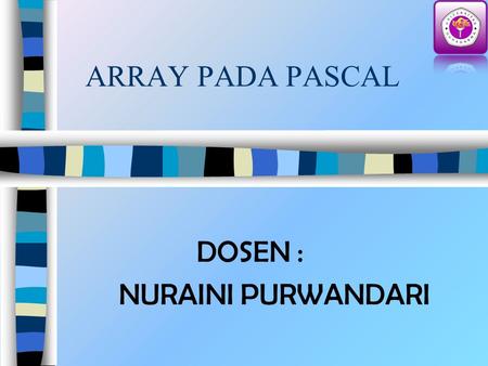 ARRAY PADA PASCAL DOSEN : NURAINI PURWANDARI.