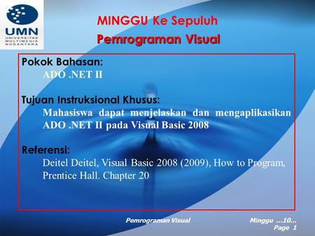 Pemrograman VisualMinggu …10… Page 1 MINGGU Ke Sepuluh Pemrograman Visual Pokok Bahasan: ADO.NET II Tujuan Instruksional Khusus: Mahasiswa dapat menjelaskan.