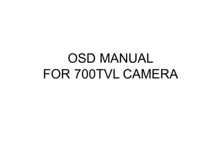 OSD MANUAL FOR 700TVL CAMERA. ■ LENS You can select AUTO or MANUAL mode, depending on the connected lens type. AUTO(TYPE, MODE, SPEED) : Select Auto Iris.