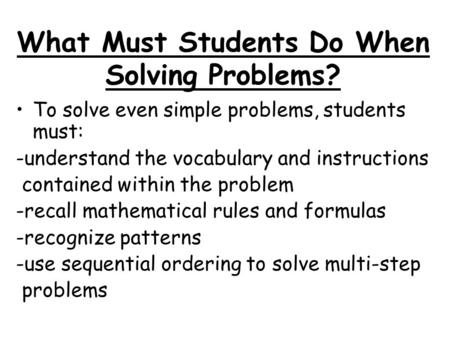 What Must Students Do When Solving Problems? To solve even simple problems, students must: -understand the vocabulary and instructions contained within.