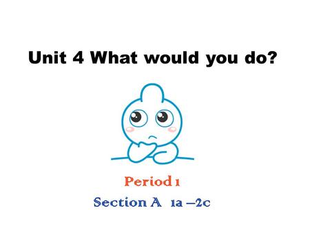 Unit 4 What would you do? Period 1 Section A 1a –2c.