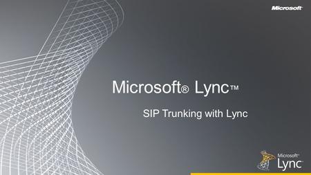Microsoft ® Lync ™ SIP Trunking with Lync. Agenda ▪What is SIP Trunking? ▪SIP Trunking Benefits ▪SIP Trunking Deployment Scenarios with Lync ▪Qualified.