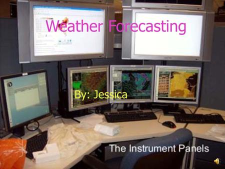 Weather Forecasting By: Jessica What is one way to forecast the weather?  One way is to look at the clouds, but there are many others.
