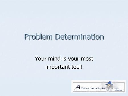 Problem Determination Your mind is your most important tool!