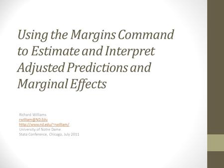 Using the Margins Command to Estimate and Interpret Adjusted Predictions and Marginal Effects Richard Williams