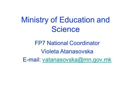 Ministry of Education and Science FP7 National Coordinator Violeta Atanasovska
