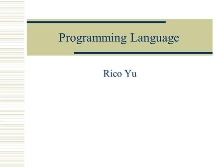 Programming Language Rico Yu. Levels of Programming Languages 1.Low level languages 2.High level languages.