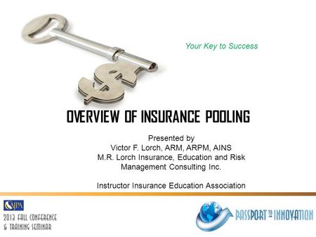 OVERVIEW OF INSURANCE POOLING Your Key to Success Presented by Victor F. Lorch, ARM, ARPM, AINS M.R. Lorch Insurance, Education and Risk Management Consulting.