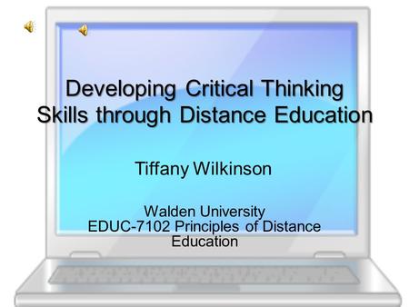 Developing Critical Thinking Skills through Distance Education Developing Critical Thinking Skills through Distance Education Walden University EDUC-7102.