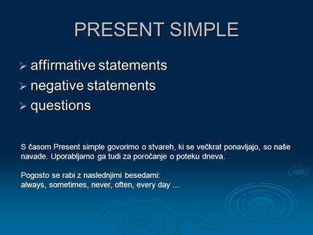 PRESENT SIMPLE  affirmative statements  negative statements  questions S časom Present simple govorimo o stvareh, ki se večkrat ponavljajo, so naše.
