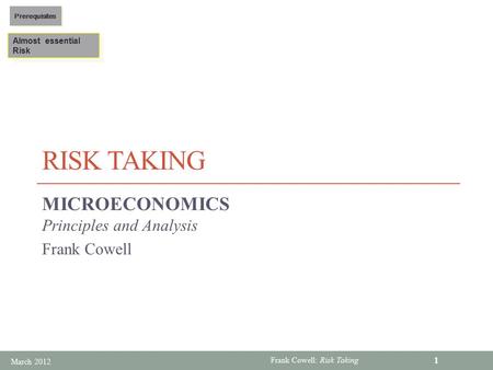 Frank Cowell: Risk Taking RISK TAKING MICROECONOMICS Principles and Analysis Frank Cowell Almost essential Risk Almost essential Risk Prerequisites March.