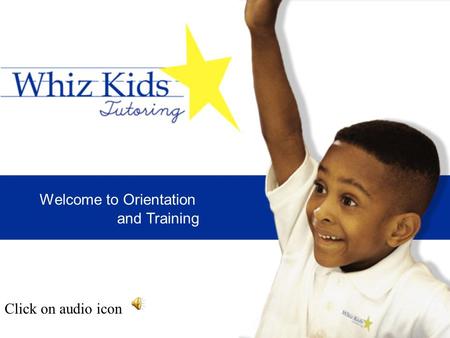Welcome to Orientation and Training Click on audio icon.