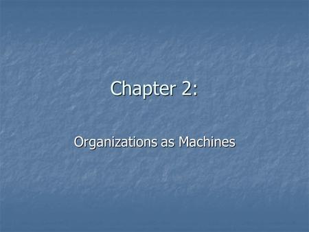 Chapter 2: Organizations as Machines. Machine 1) Tzu-Gong and the Old Man 1) Tzu-Gong and the Old Man Tzu-Gong – Machines are good because: Tzu-Gong –