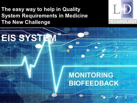 The easy way to help in Quality System Requirements in Medicine The New Challenge EIS SYSTEM MONITORING BIOFEEDBACK.