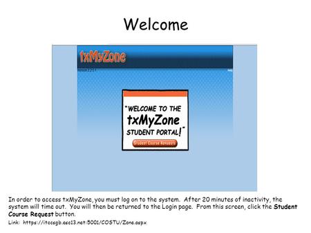 Welcome In order to access txMyZone, you must log on to the system. After 20 minutes of inactivity, the system will time out. You will then be returned.