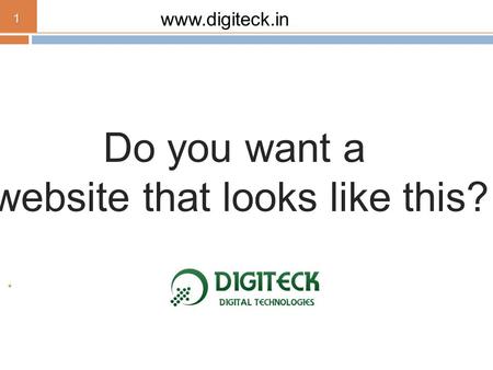 Do you want a website that looks like this? www.digiteck.in 1.