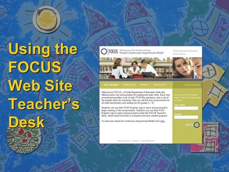 Using the FOCUS Web Site Teacher’s Desk. Topics Covered in this Presentation n Accessing the FOCUS Web site n Importing and Creating Classes n Adding.