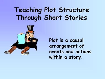 Teaching Plot Structure Through Short Stories Plot is a causal arrangement of events and actions within a story.