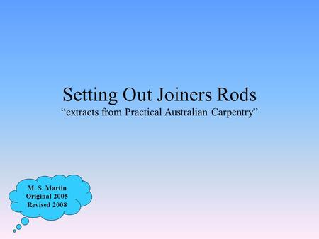 Setting Out Joiners Rods “extracts from Practical Australian Carpentry” M. S. Martin Original 2005 Revised 2008.