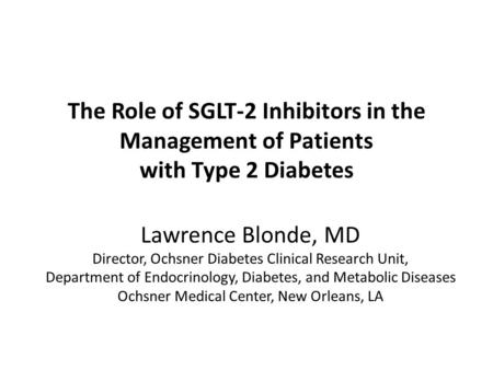 Lawrence Blonde, MD Director, Ochsner Diabetes Clinical Research Unit,