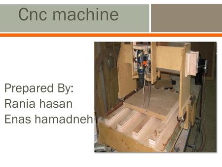 Prepared By: Rania hasan Enas hamadneh Cnc machine.